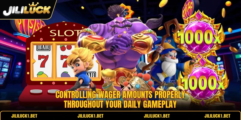Controlling wager amounts properly throughout your daily gameplay