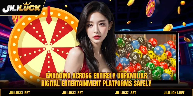 Engaging across entirely unfamiliar digital entertainment platforms safely Engaging across entirely unfamiliar digital entertainment platforms safely