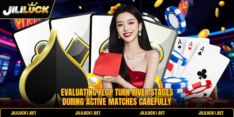 Evaluating flop turn river stages during active matches carefully