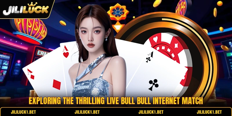 Exploring the thrilling live bull bull internet match