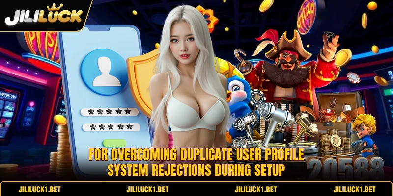 For overcoming duplicate user profile system rejections during setup For overcoming duplicate user profile system rejections during setup