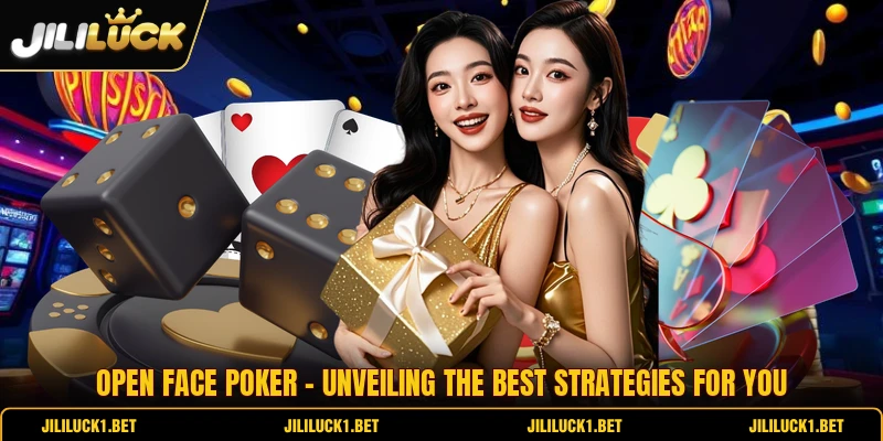Open Face Poker - Unveiling The Best Strategies For You