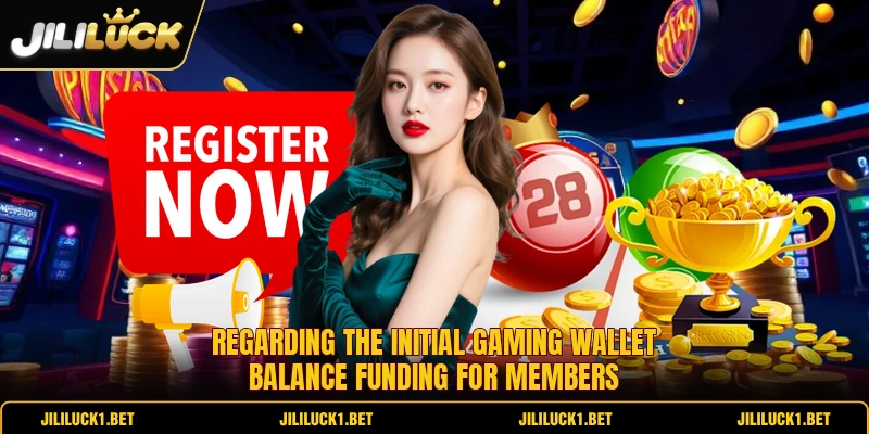 Regarding the initial gaming wallet balance funding for members Regarding the initial gaming wallet balance funding for members
