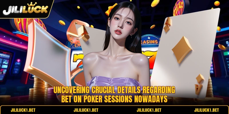 Uncovering crucial details regarding bet on poker sessions nowadays